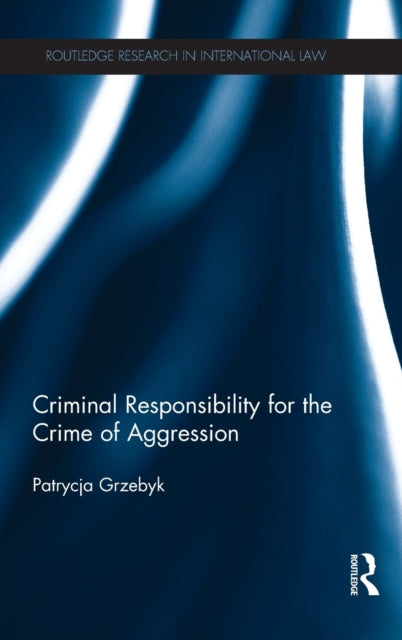Book cover of: Criminal Responsibility for the Crime of Aggression. By: Patrycja Grzebyk