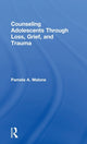 Book cover of: Counseling Adolescents Through Loss, Grief, and Trauma. By: Pamela A. Malone