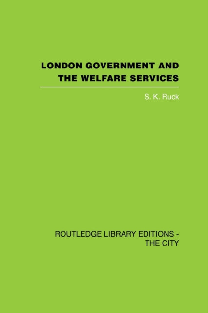 Book cover of: London Government and the Welfare Services. By: S. K. Ruck