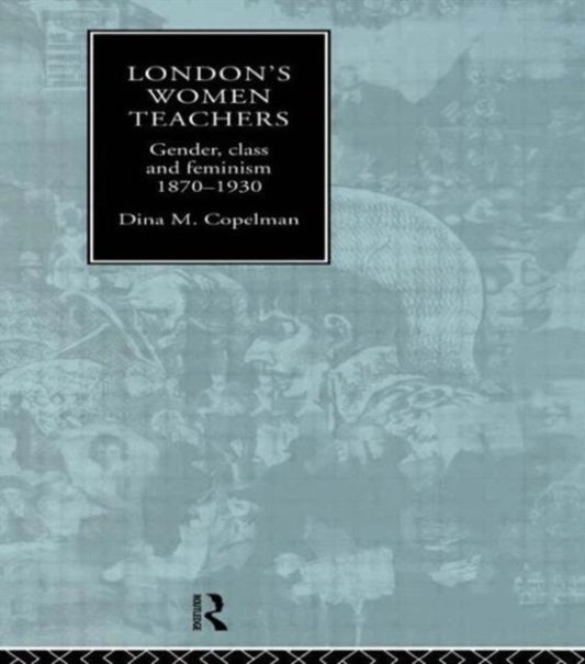Book cover of: London's Women Teachers. By: Dina Copelman