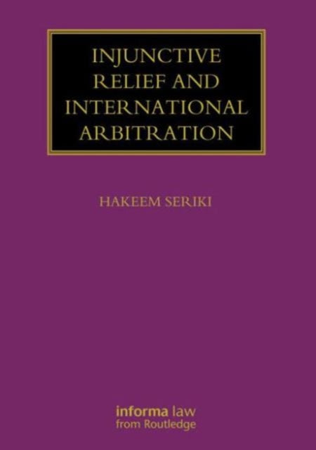 Book cover of: Injunctive Relief and International Arbitration. By: Hakeem Seriki