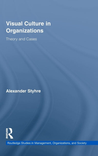 Book cover of: Visual Culture in Organizations. By: Alexander Styhre