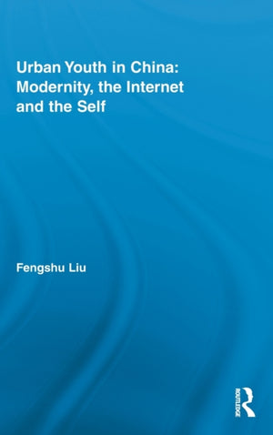 Urban Youth in China: Modernity, the Internet and the Self