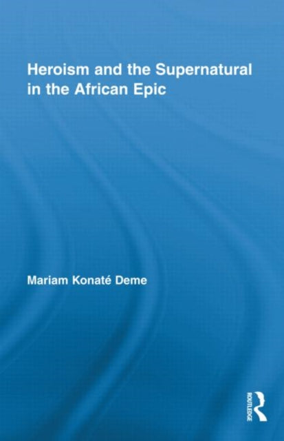 Book cover of: Heroism and the Supernatural in the African Epic. By: Mariam Konaté Deme