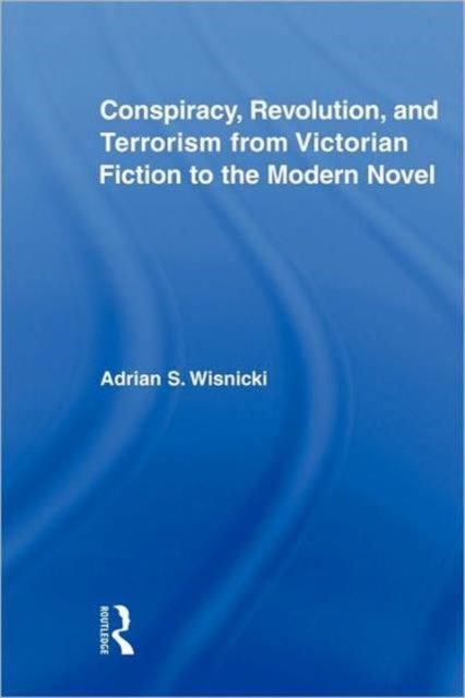 Book cover of: Conspiracy, Revolution, and Terrorism from Victorian Fiction to the Modern Novel. By: Adrian Wisnicki