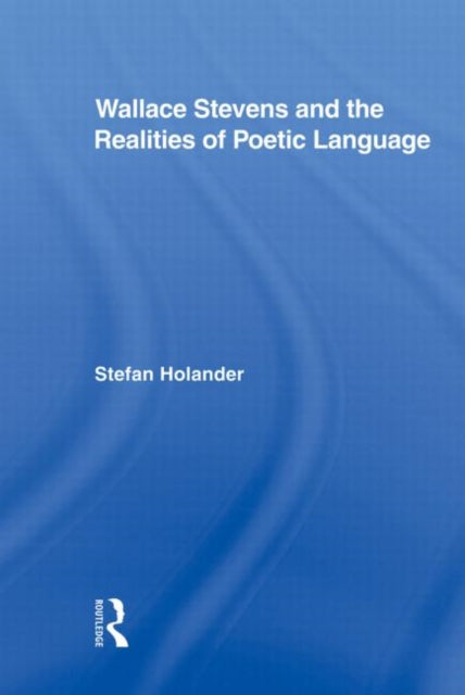 Book cover of: Wallace Stevens and the Realities of Poetic Language. By: Stefan Holander