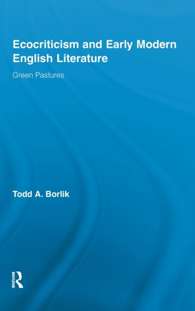 Book cover of: Ecocriticism and Early Modern English Literature. By: Todd Andrew Borlik