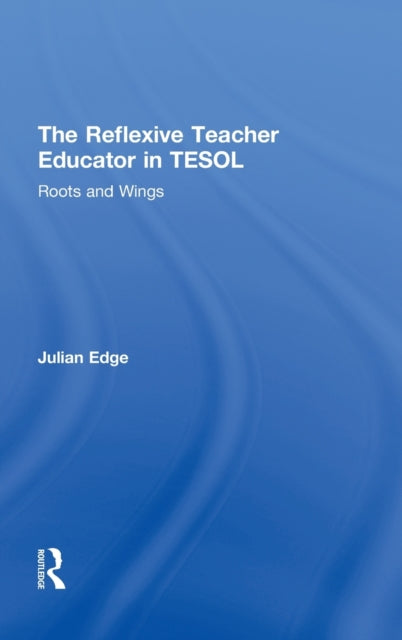 Book cover of: Reflexive Teacher Educator in TESOL. By: Julian Edge