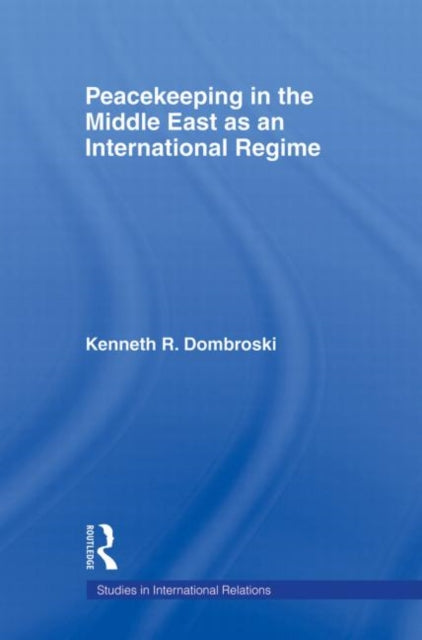 Book cover of: Peacekeeping in the Middle East as an International Regime. By: Kenneth Dombroski