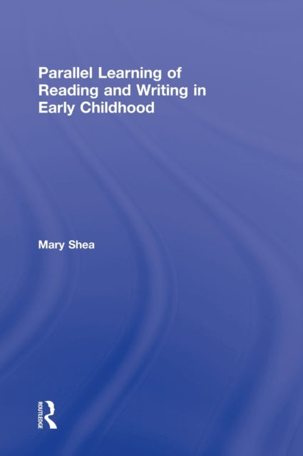 Book cover of: Parallel Learning of Reading and Writing in Early Childhood. By: Mary Shea