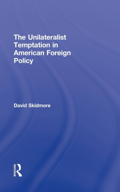 Book cover of: Unilateralist Temptation in American Foreign Policy. By: David G. Skidmore