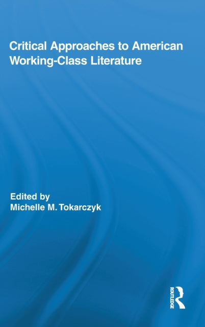 Book cover of: Critical Approaches to American Working-Class Literature. By: Michelle M. Tokarczyk