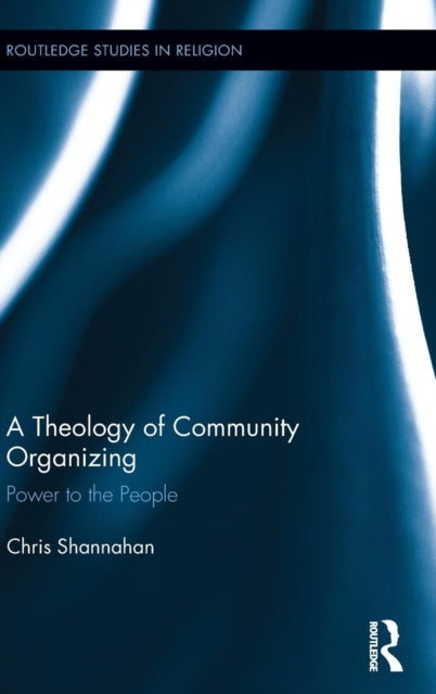 Book cover of: Theology of Community Organizing. By: Chris Shannahan