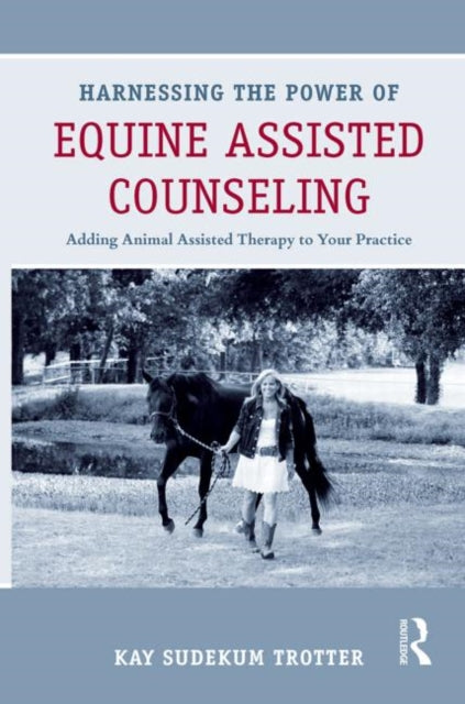 Book cover of: Harnessing the Power of Equine Assisted Counseling. By: Kay Trotter
