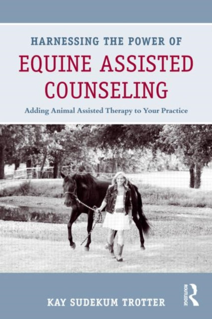 Book cover of: Harnessing the Power of Equine Assisted Counseling. By: Kay Trotter