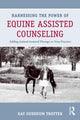 Book cover of: Harnessing the Power of Equine Assisted Counseling. By: Kay Trotter