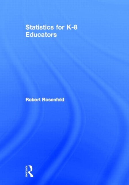 Book cover of: Statistics for K-8 Educators. By: Robert Rosenfeld