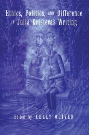 Ethics, Politics, and Difference in Julia Kristeva's Writing