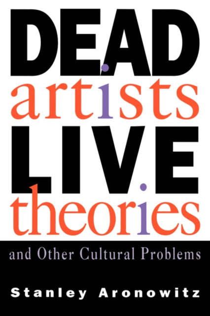 Book cover of: Dead Artists, Live Theories, and Other Cultural Problems