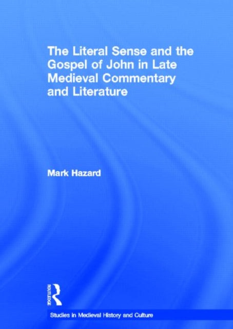 Book cover of: Literal Sense and the Gospel of John in Late Medieval Commentary and Literature. By: MArk Hazard