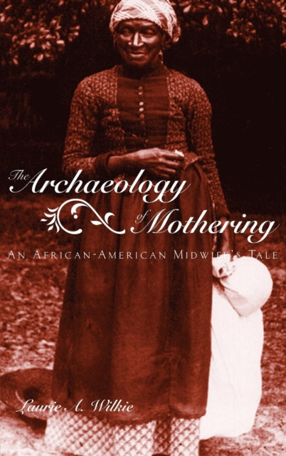Book cover of: Archaeology of Mothering. By: Laurie A. Wilkie