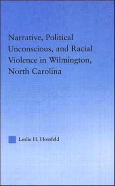 Book cover of: Narrative, Political Unconscious and Racial Violence in Wilmington, North Carolina