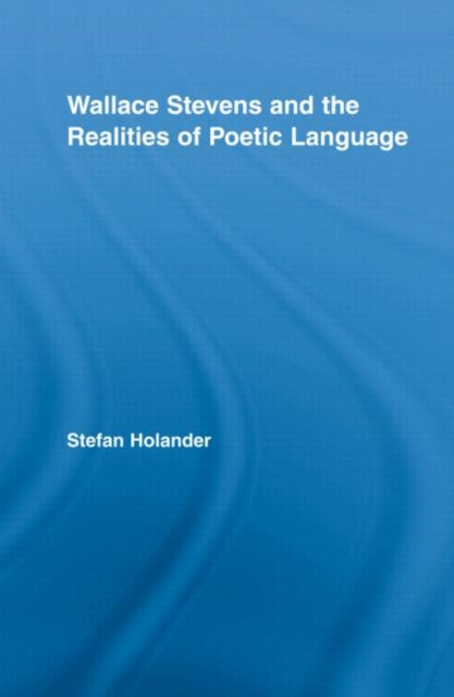 Book cover of: Wallace Stevens and the Realities of Poetic Language. By: Stefan Holander