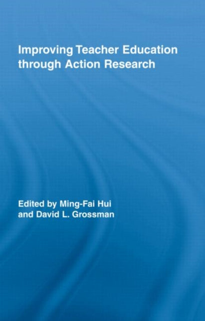 Book cover of: Improving Teacher Education through Action Research. By: Hui. Grossman.