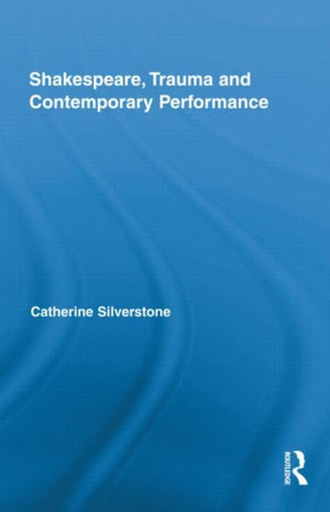 Shakespeare, Trauma and Contemporary Performance