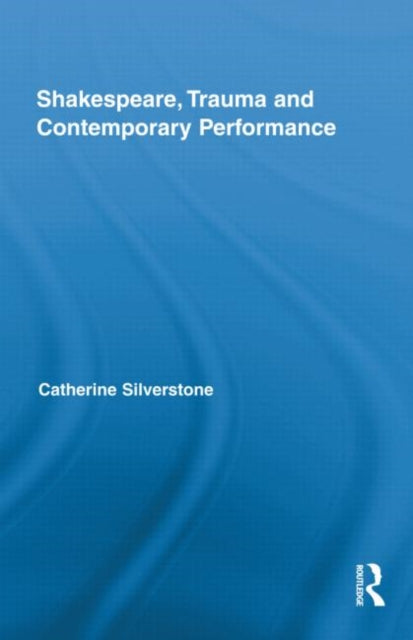 Shakespeare, Trauma and Contemporary Performance