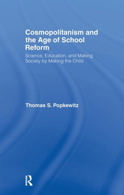 Book cover of: Cosmopolitanism and the Age of School Reform. By: Thomas S Popkewitz, Thomas Popkewitz
