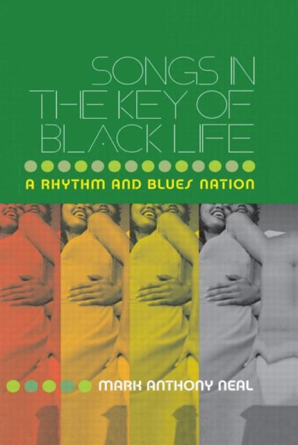 Book cover of: Songs in the Key of Black Life. By: Mark Anthony Neal