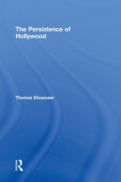 Book cover of: Persistence of Hollywood. By: Thoma Elsaesser