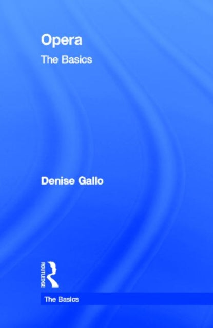 Book cover of: Opera: The Basics. By: Denise Gallo