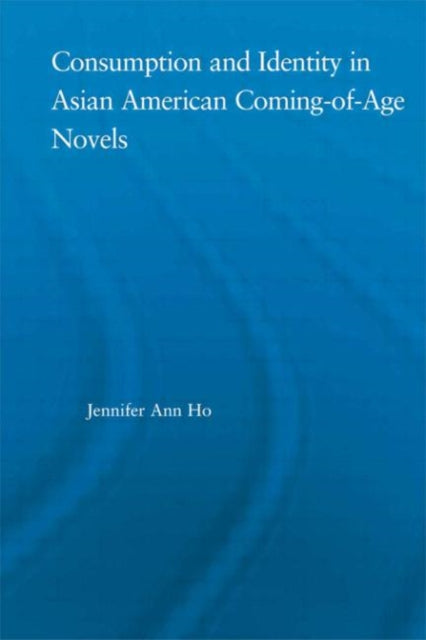 Book cover of: Consumption and Identity in Asian American Coming-of-Age Novels