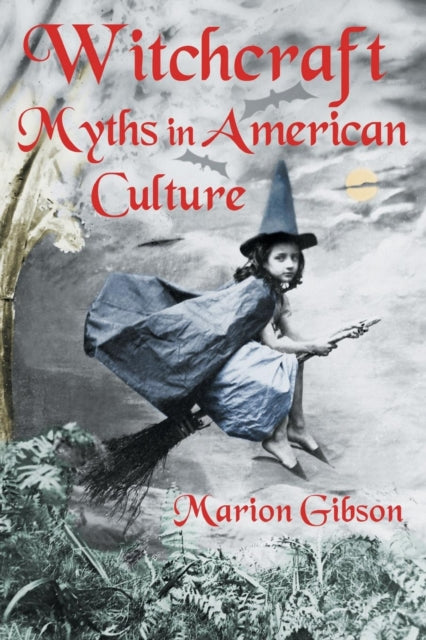 Book cover of: Witchcraft Myths in American Culture. By: Marion H. Gibson, Marion Gibson