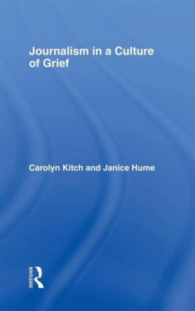 Book cover of: Journalism in a Culture of Grief. By: Carolyn Kitch, Carolyn L Kitch