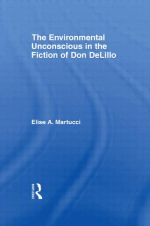 Environmental Unconscious in the Fiction of Don DeLillo