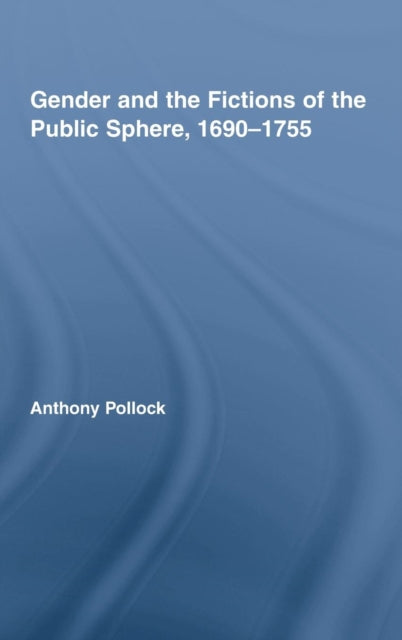 Book cover of: Gender and the Fictions of the Public Sphere, 1690-1755. By: Anthony Pollock