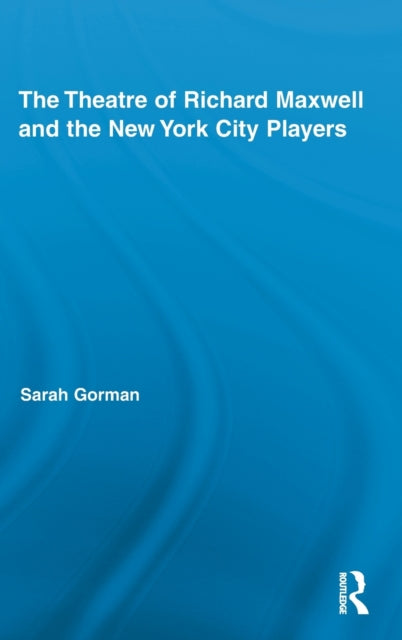 Book cover of: Theatre of Richard Maxwell and the New York City Players. By: Sarah Gorman
