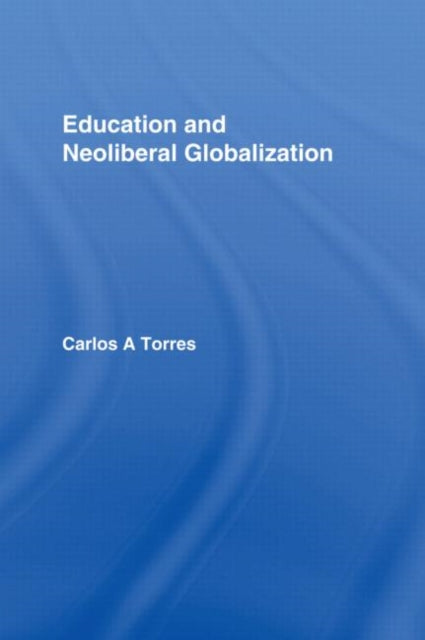 Book cover of: Education and Neoliberal Globalization. By: Carlos Alberto Torres