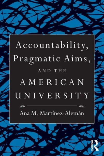 Book cover of: Accountability, Pragmatic Aims, and the American University. By: Ana M. Martínez Alemán