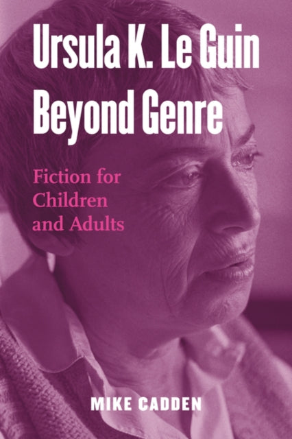 Book cover of: Ursula K. Le Guin Beyond Genre. By: Mike Cadden