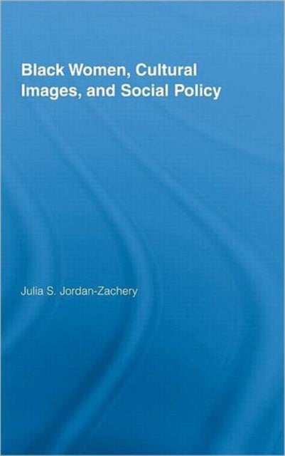 Book cover of: Black Women, Cultural Images and Social Policy. By: Julia Jordan-Zachery