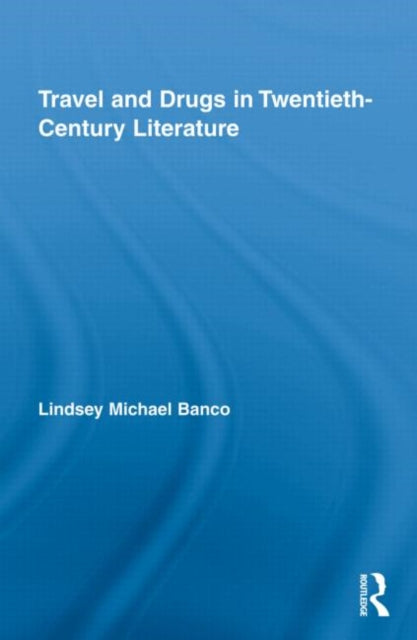 Book cover of: Travel and Drugs in Twentieth-Century Literature. By: Lindsey Michael Banco