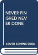 NEVER FINISHED NEVER DONE