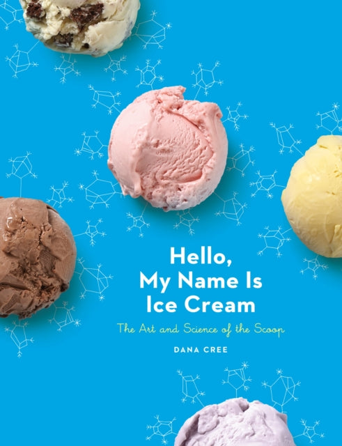 Hello, My Name Is Ice Cream, The Art and Science of the Scoop: A Cookbook 9780451495372 Dana Cree