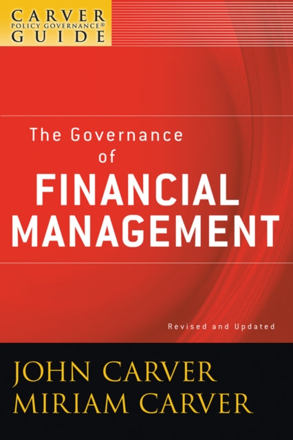 Book cover of: Carver Policy Governance Guide, The Governance of Financial Management. By: John Carver