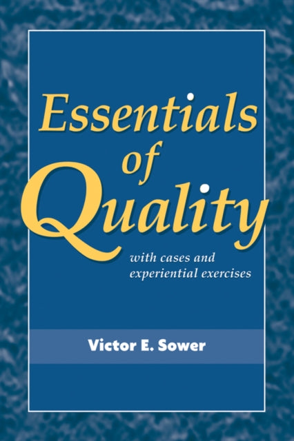 Book cover of: Essentials of Quality with Cases and Experiential Exercises. By: Victor E. Sower