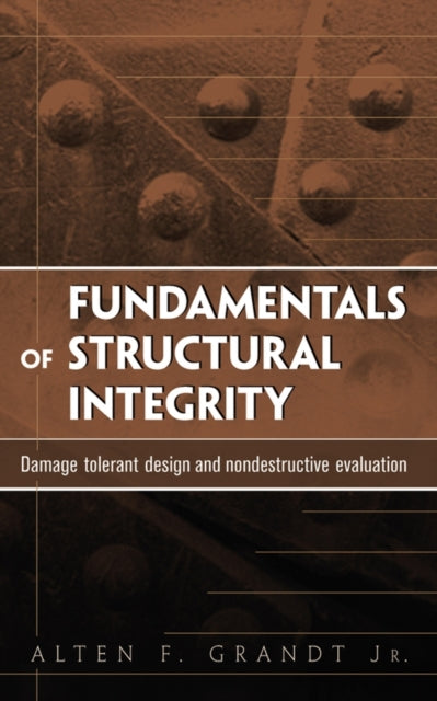 Book cover of: Fundamentals of Structural Integrity. By: Alten F., Jr. Grandt, A. F. Grandt